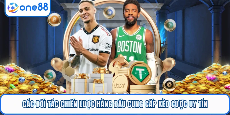 Các đối tác chiến lược hàng đầu cung cấp kèo cược uy tín