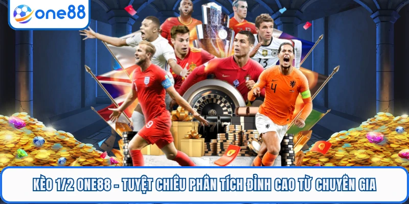 Kèo 1/2 ONE88 - Tuyệt Chiêu Phân Tích Đỉnh Cao Từ Chuyên Gia