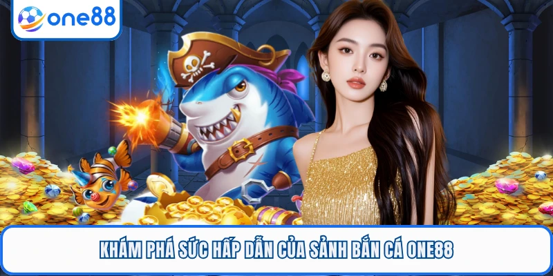 Khám phá sức hấp dẫn của sảnh bắn cá ONE88