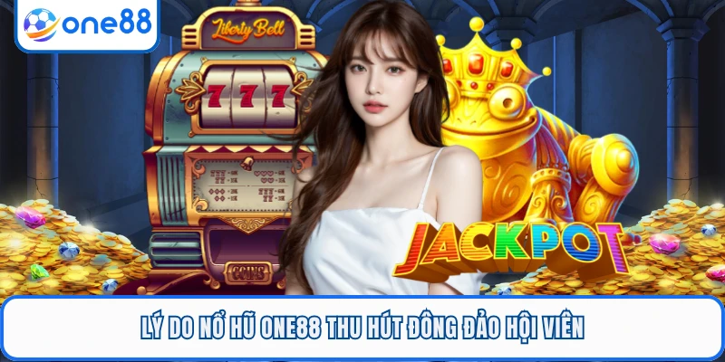 Lý do nổ hũ ONE88 thu hút đông đảo hội viên