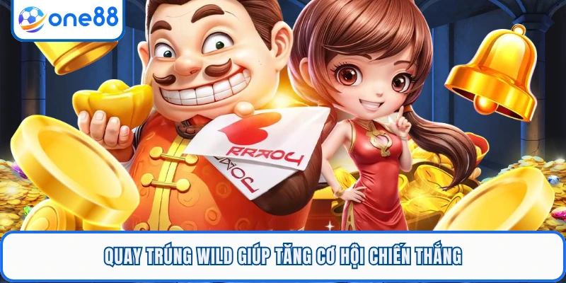 Quay trúng Wild giúp tăng cơ hội chiến thắng